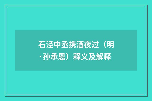 石泾中丞携酒夜过（明·孙承恩）释义及解释