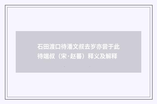 石田渡口待潘文叔去岁亦尝于此待端叔（宋·赵蕃）释义及解释