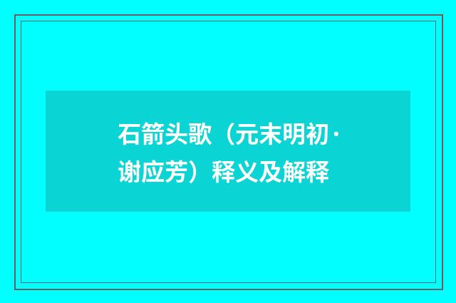 石箭头歌（元末明初·谢应芳）释义及解释