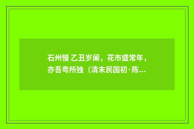 石州慢 乙丑岁阑，花市盛常年，亦吾粤所独（清末民国初·陈洵）释义及解释