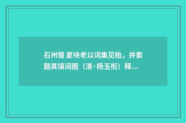 石州慢 夏吷老以词集见贻，并索题其填词图（清·杨玉衔）释义及解释
