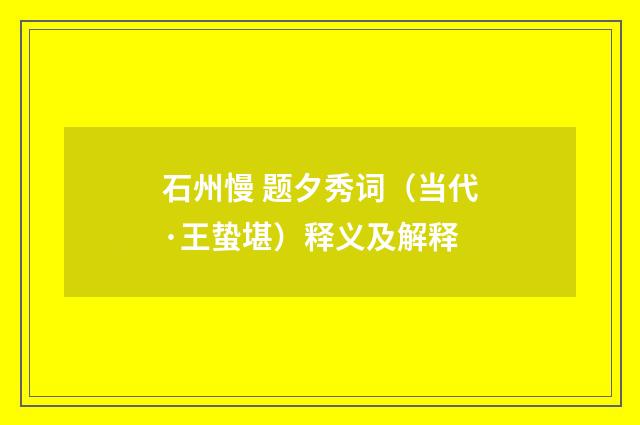 石州慢 题夕秀词（当代·王蛰堪）释义及解释