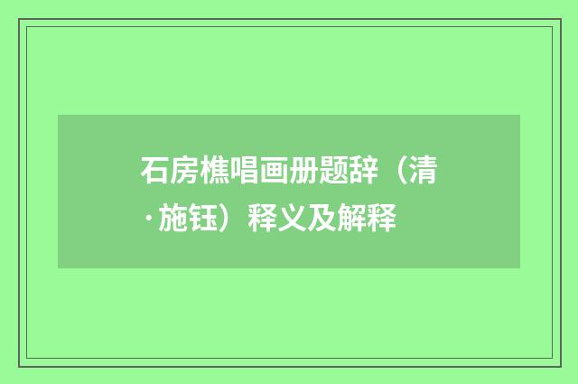 石房樵唱画册题辞（清·施钰）释义及解释