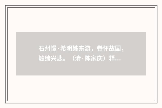 石州慢·希明姊东游，眷怀故国，触绪兴悲。（清·陈家庆）释义及解释
