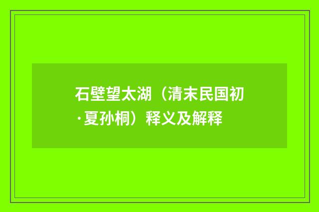 石壁望太湖（清末民国初·夏孙桐）释义及解释
