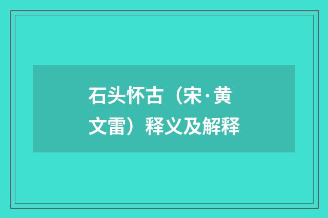 石头怀古（宋·黄文雷）释义及解释