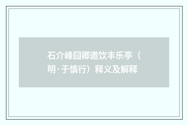 石介峰囧卿邀饮丰乐亭（明·于慎行）释义及解释
