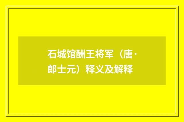 石城馆酬王将军（唐·郎士元）释义及解释