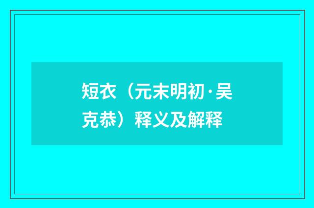 短衣（元末明初·吴克恭）释义及解释