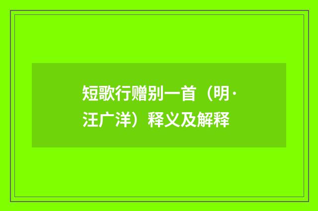短歌行赠别一首（明·汪广洋）释义及解释