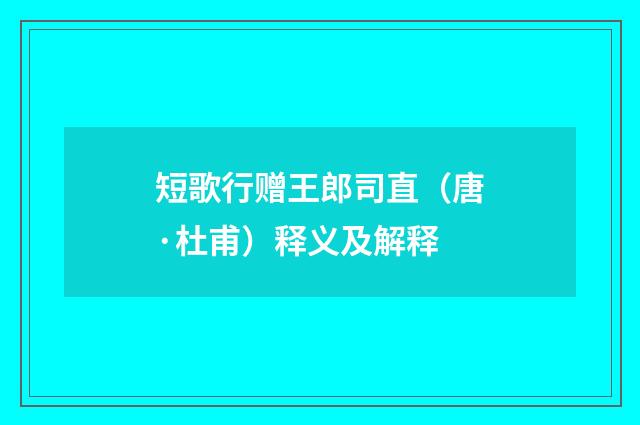 短歌行赠王郎司直（唐·杜甫）释义及解释