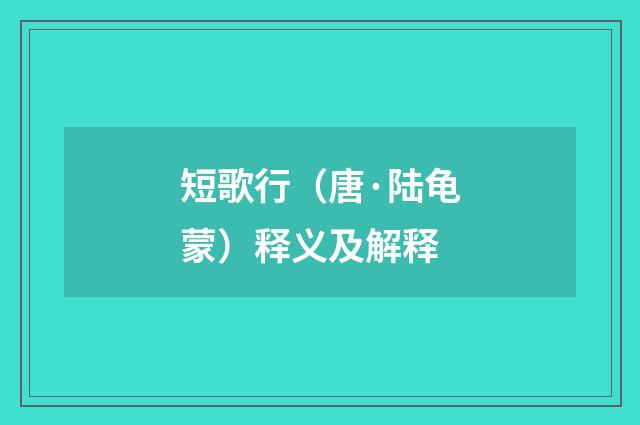 短歌行（唐·陆龟蒙）释义及解释