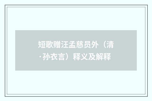 短歌赠汪孟慈员外（清·孙衣言）释义及解释
