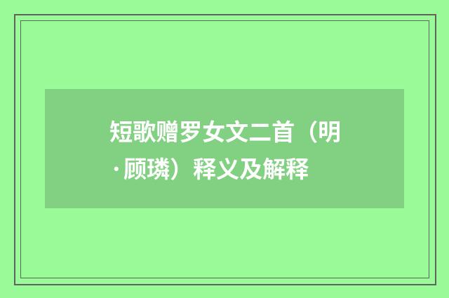 短歌赠罗女文二首（明·顾璘）释义及解释