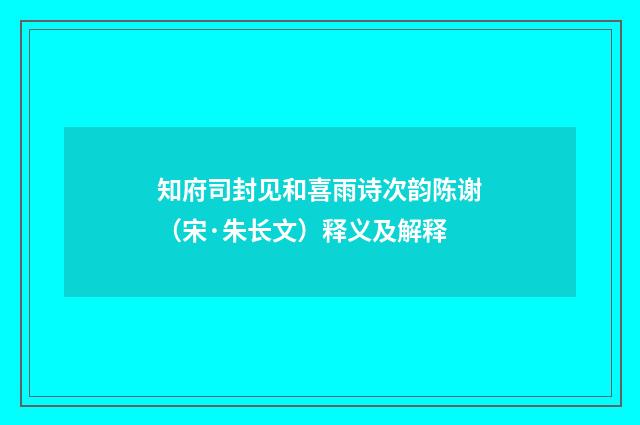 知府司封见和喜雨诗次韵陈谢（宋·朱长文）释义及解释