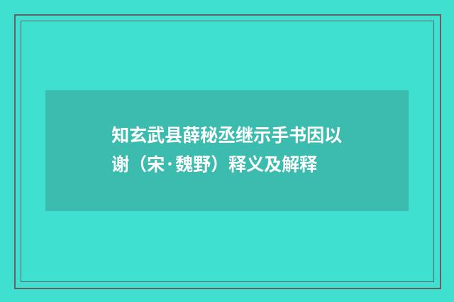 知玄武县薛秘丞继示手书因以谢（宋·魏野）释义及解释