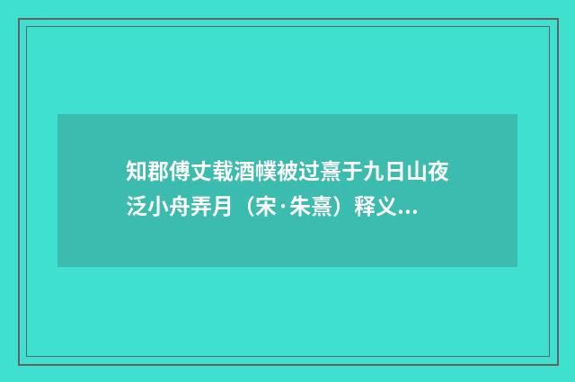 知郡傅丈载酒幞被过熹于九日山夜泛小舟弄月（宋·朱熹）释义及解释
