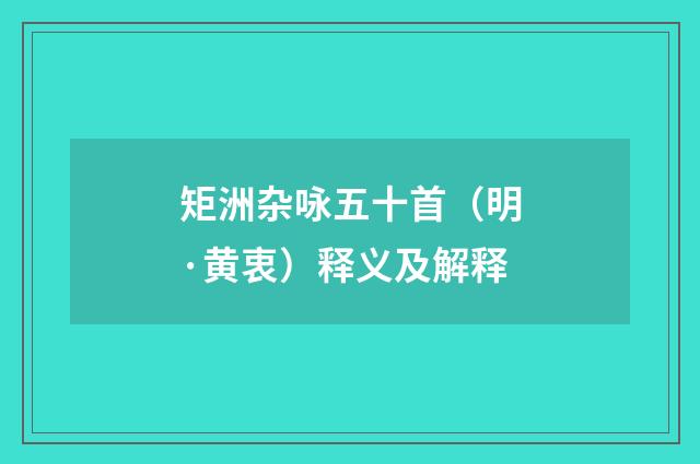 矩洲杂咏五十首（明·黄衷）释义及解释