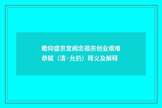 瞻仰盛京宫阙念祖宗创业艰难恭赋（清·允礽）释义及解释