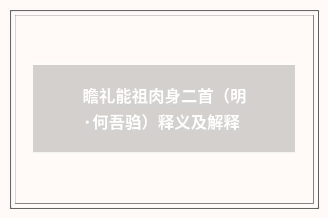 瞻礼能祖肉身二首（明·何吾驺）释义及解释