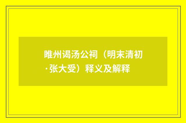 睢州谒汤公祠（明末清初·张大受）释义及解释