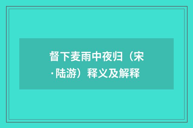 督下麦雨中夜归（宋·陆游）释义及解释