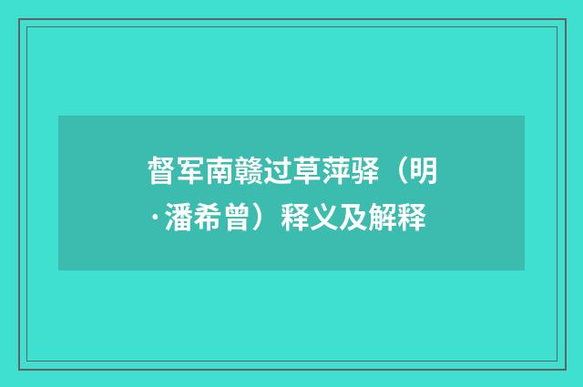 督军南赣过草萍驿（明·潘希曾）释义及解释
