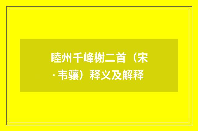 睦州千峰榭二首（宋·韦骧）释义及解释