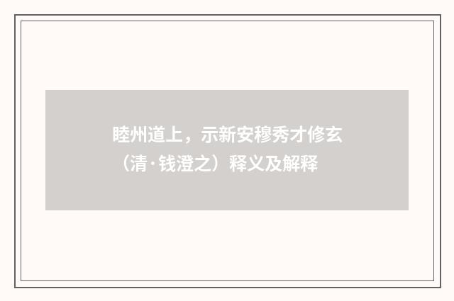 睦州道上，示新安穆秀才修玄（清·钱澄之）释义及解释