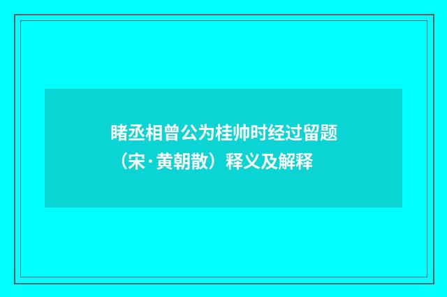 睹丞相曾公为桂帅时经过留题（宋·黄朝散）释义及解释