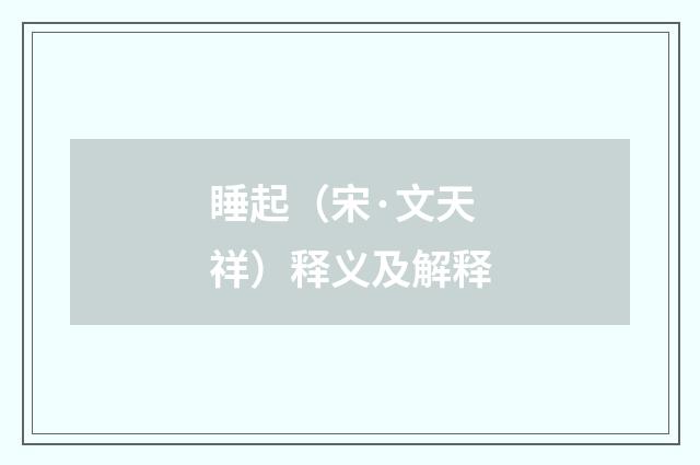 睡起（宋·文天祥）释义及解释