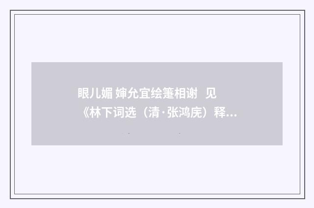 眼儿媚 婶允宜绘箑相谢 见《林下词选（清·张鸿庑）释义及解释