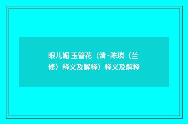 眼儿媚 玉簪花（清·陈璘（兰修）释义及解释）释义及解释