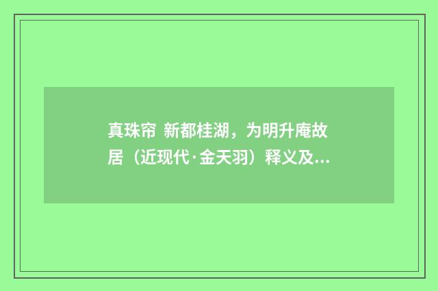 真珠帘 新都桂湖，为明升庵故居（近现代·金天羽）释义及解释