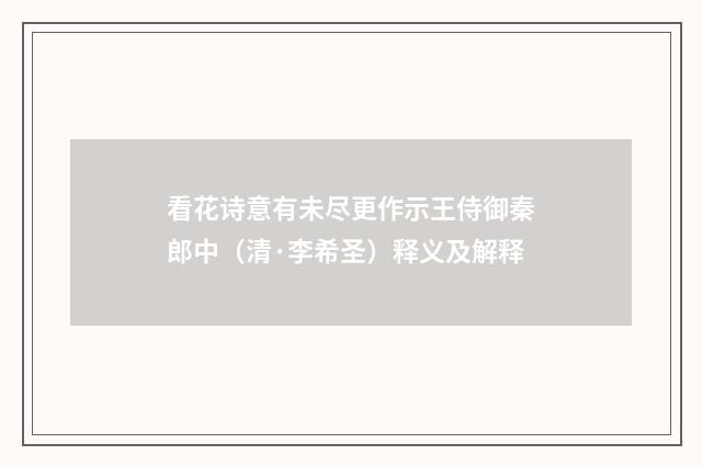 看花诗意有未尽更作示王侍御秦郎中（清·李希圣）释义及解释
