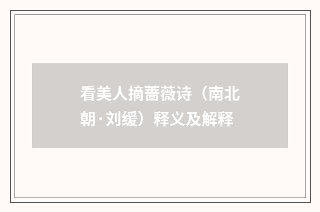 看美人摘蔷薇诗（南北朝·刘缓）释义及解释