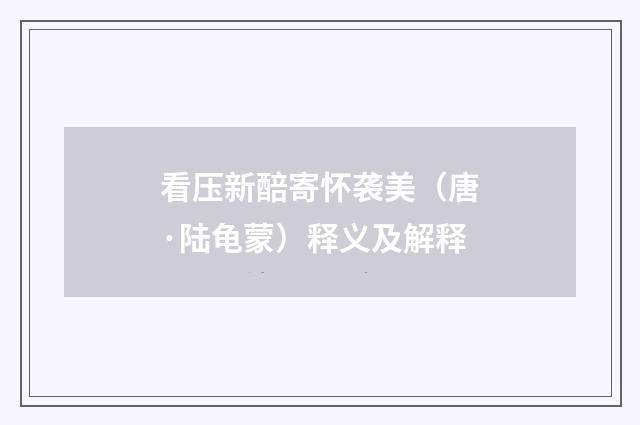 看压新醅寄怀袭美（唐·陆龟蒙）释义及解释
