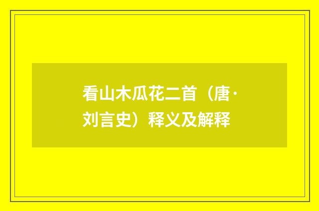 看山木瓜花二首（唐·刘言史）释义及解释