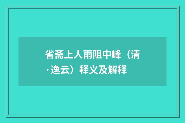 省斋上人雨阻中峰（清·逸云）释义及解释
