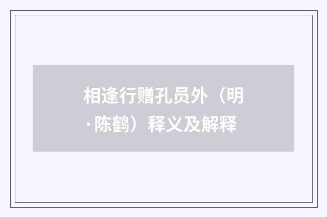 相逢行赠孔员外（明·陈鹤）释义及解释