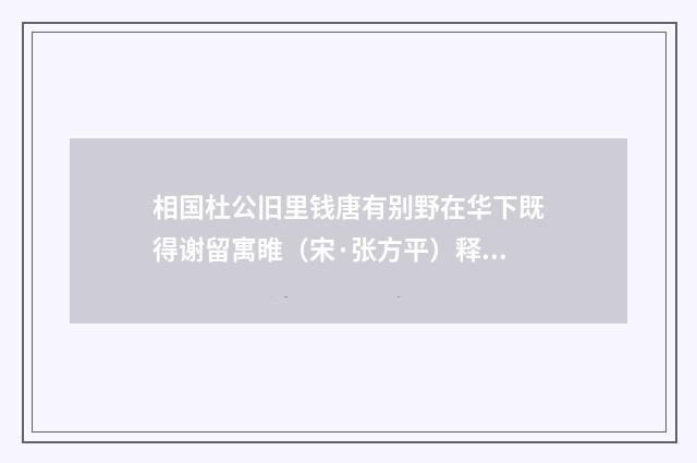 相国杜公旧里钱唐有别野在华下既得谢留寓睢（宋·张方平）释义及解释