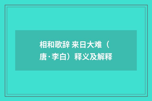 相和歌辞 来日大难（唐·李白）释义及解释
