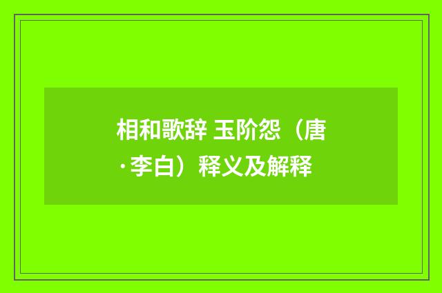 相和歌辞 玉阶怨（唐·李白）释义及解释