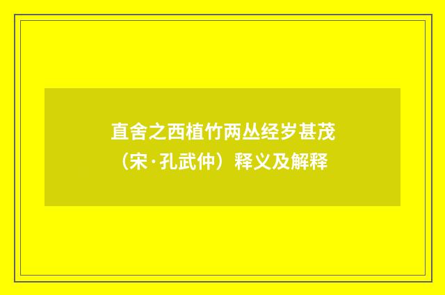 直舍之西植竹两丛经岁甚茂（宋·孔武仲）释义及解释