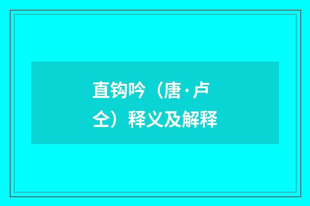 直钩吟（唐·卢仝）释义及解释