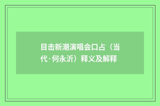 目击新潮演唱会口占（当代·何永沂）释义及解释