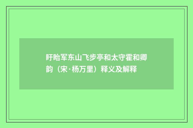 盱眙军东山飞步亭和太守霍和卿韵（宋·杨万里）释义及解释