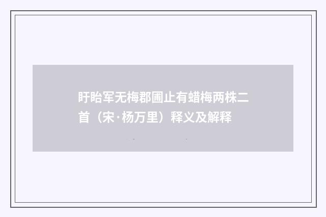 盱眙军无梅郡圃止有蜡梅两株二首（宋·杨万里）释义及解释