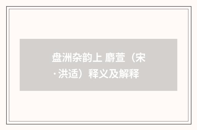 盘洲杂韵上 麝萱（宋·洪适）释义及解释