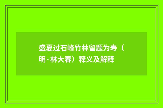 盛夏过石峰竹林留题为寿（明·林大春）释义及解释